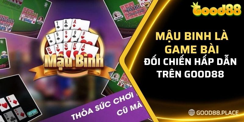 Cách Chơi Mậu Binh Good88 Newbie Cần Biết Để Nhanh Lên Tay 4 Mậu Binh là game bài đối chiến hấp dẫn trên Good88
