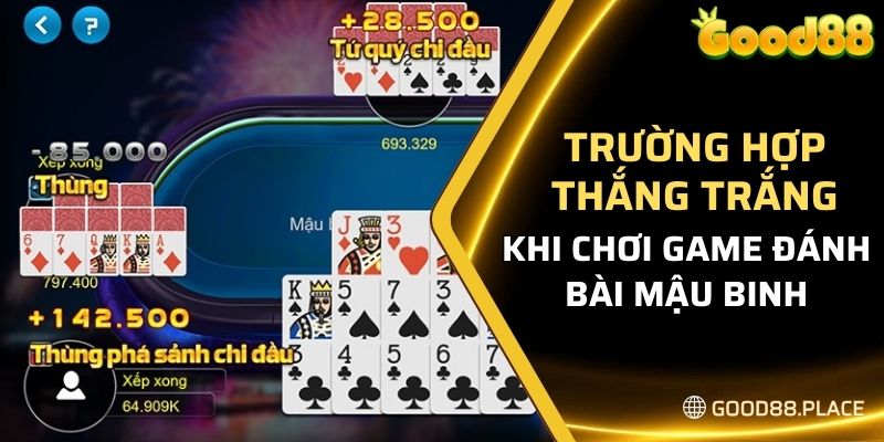 Cách Chơi Mậu Binh Good88 Newbie Cần Biết Để Nhanh Lên Tay 5 Trường hợp thắng trắng khi chơi game đánh bài Mậu Binh