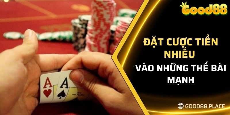 Good88 Bật Mí Cách Chơi Blackjack Đơn Giản Cho Anh Em Newbie 6 Đặt cược tiền nhiều hơn vào những thế bài mạnh