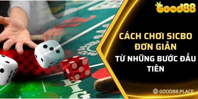 Hướng Dẫn Cách Chơi Sicbo Good88 Dễ Hiểu Nhất 4 Cách chơi sicbo good88 đơn giản ngay từ những bước đầu tiên